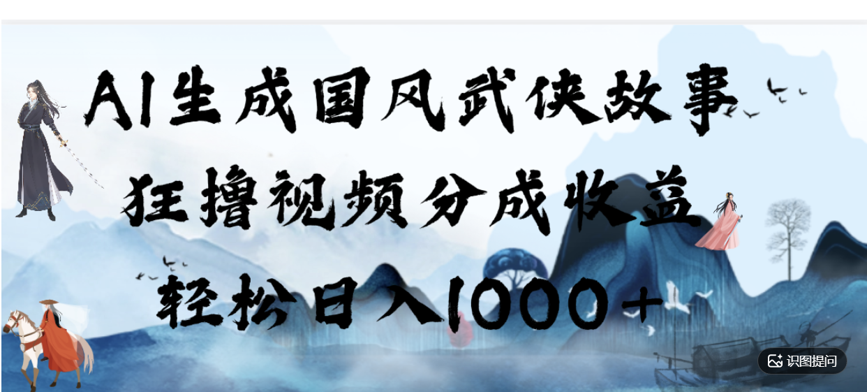 AI生成国风武侠故事,狂撸分成视频收益,轻松日入1000+【可多平台分发】!